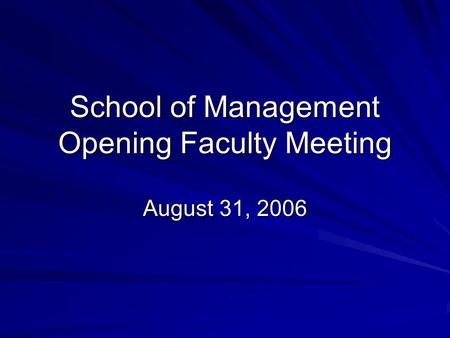 School of Management Opening Faculty Meeting August 31, 2006.