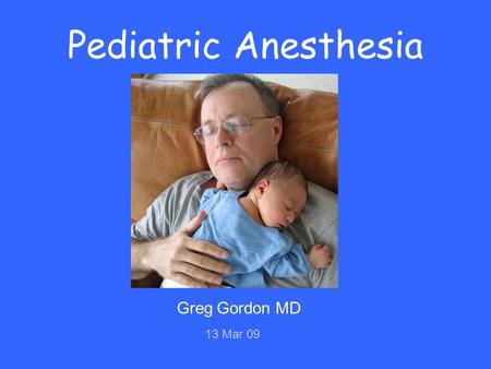 Pediatric Anesthesia Greg Gordon MD 13 Mar 09. Objectives Preop preparation Fluids and electrolytes Cardiopulmonary physiology Induction technics Airway.