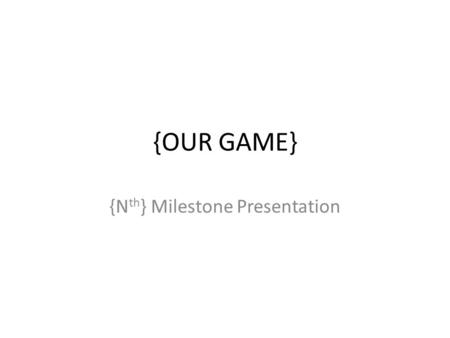 {OUR GAME} {N th } Milestone Presentation. Sprint Results What we accomplished – {list of items to point out which highlights value created during this.