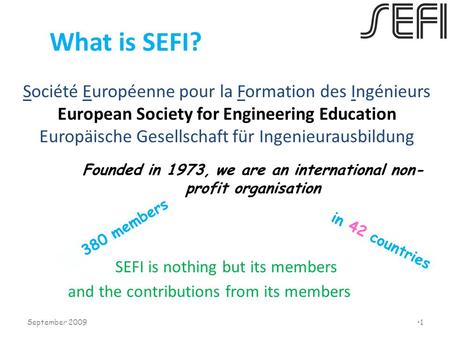 What is SEFI? Société Européenne pour la Formation des Ingénieurs European Society for Engineering Education Europäische Gesellschaft für Ingenieurausbildung.