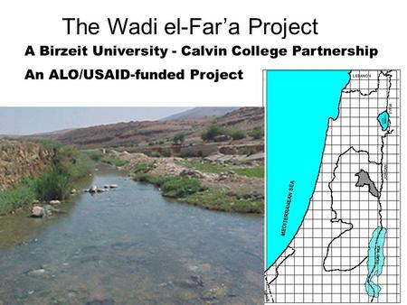 The Wadi el-Far’a Project A Birzeit University - Calvin College Partnership An ALO/USAID-funded Project.