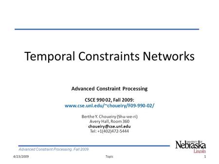 Advanced Constraint Processing, Fall 2009 Temporal Constraints Networks 4/23/20091Topic Advanced Constraint Processing CSCE 990 02, Fall 2009: www.cse.unl.edu/~choueiry/F09-990-02/