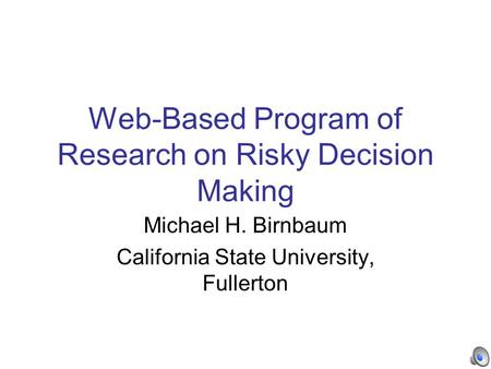 Web-Based Program of Research on Risky Decision Making Michael H. Birnbaum California State University, Fullerton.