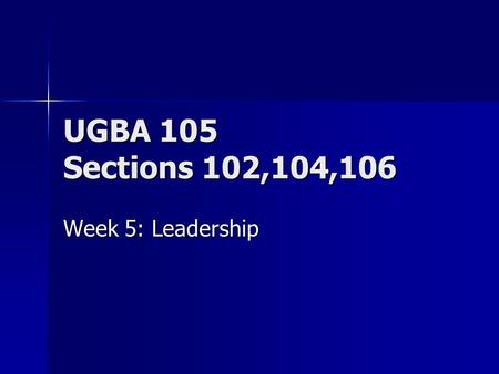 UGBA 105 Sections 102,104,106 Week 5: Leadership.