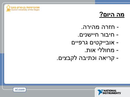 מה היום ? - - חזרה מהירה. - חיבור חיישנים. - אובייקטים גרפיים - מחוללי אות. - קריאה וכתיבה לקבצים.