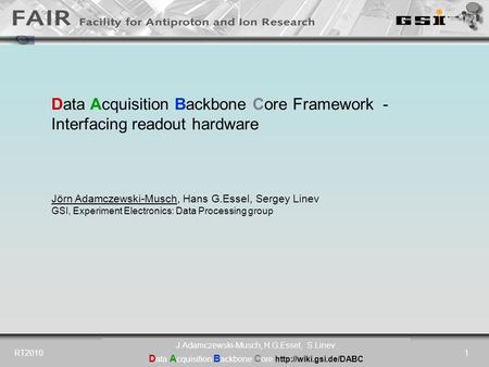 DABCDABC D ata A cquisition B ackbone C ore  RT2010 J.Adamczewski-Musch, H.G.Essel, S.Linev 1 Data Acquisition Backbone Core Framework.