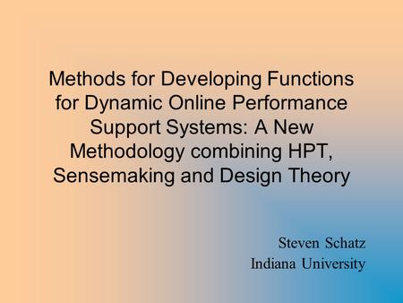 Methods for Developing Functions for Dynamic Online Performance Support Systems: A New Methodology combining HPT, Sensemaking and Design Theory Steven.