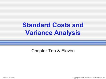 Copyright © 2006, The McGraw-Hill Companies, Inc.McGraw-Hill/Irwin Standard Costs and Variance Analysis Chapter Ten & Eleven.