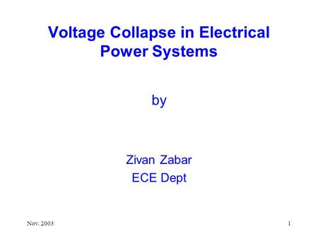 Nov. 20031 Voltage Collapse in Electrical Power Systems by Zivan Zabar ECE Dept.