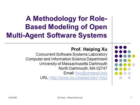 5/26/2005CIS Dept., UMass Dartmouth1 A Methodology for Role- Based Modeling of Open Multi-Agent Software Systems Prof. Haiping Xu Concurrent Software Systems.