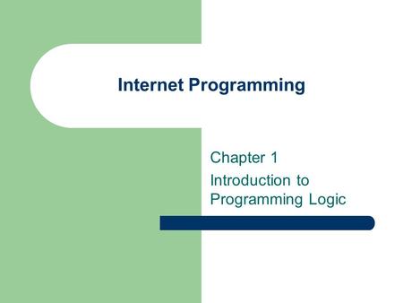 Internet Programming Chapter 1 Introduction to Programming Logic.