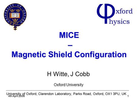 4th April 20061 MICE – Magnetic Shield Configuration H Witte, J Cobb Oxford University University of Oxford, Clarendon Laboratory, Parks Road, Oxford,