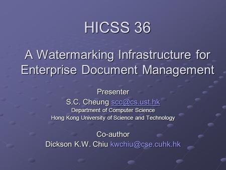 HICSS 36 A Watermarking Infrastructure for Enterprise Document Management Presenter S.C. Cheung  Department of Computer Science.