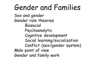 Gender and Families Sex and gender Gender role theories Biosocial Psychoanalytic Cognitive development Social learning/socialization Conflict (sex/gender.