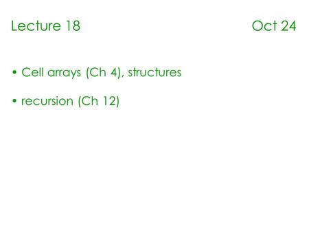 Lecture 18 Oct 24 Cell arrays (Ch 4), structures recursion (Ch 12)