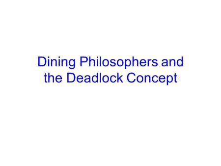 Dining Philosophers and the Deadlock Concept. Announcements Homework 2 and Project 2 Design Doc due Today –Make sure to look at the lecture schedule to.