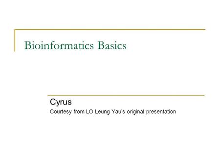 Bioinformatics Basics Cyrus Courtesy from LO Leung Yau’s original presentation.