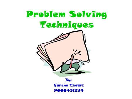 Problem Solving Techniques By: Varsha Tiwari P000431234.