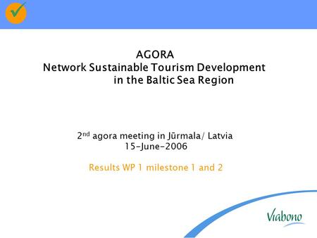 AGORA Network Sustainable Tourism Development in the Baltic Sea Region 2 nd agora meeting in Jūrmala/ Latvia 15-June-2006 Results WP 1 milestone 1 and.