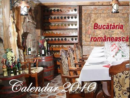 Bucătăria românească Calendar 2010. Ianuarie 2010 LuniMarţiMiercuriJoiVineriSâmbătăDuminică 123 45678910 11121314151617 18192021222324 25262728293031.