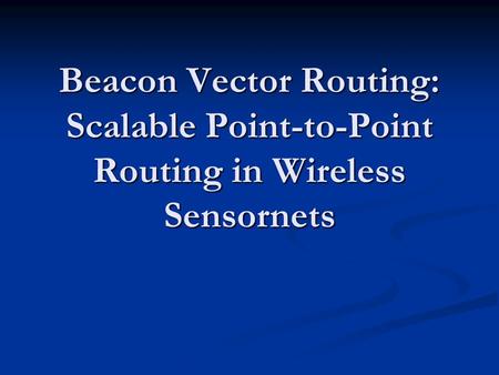 Beacon Vector Routing: Scalable Point-to-Point Routing in Wireless Sensornets.