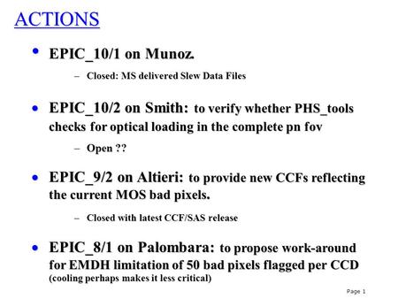 Page 1 ACTIONS EPIC_10/1 on Munoz. EPIC_10/1 on Munoz. –Closed: MS delivered Slew Data Files  EPIC_10/2 on Smith: to verify whether PHS_tools checks for.