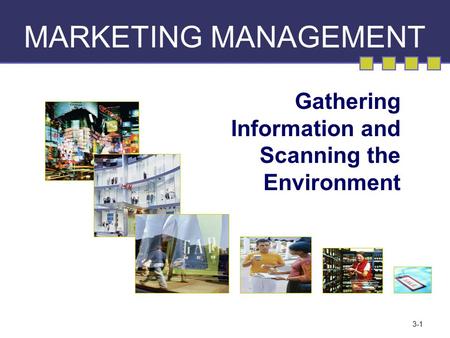 3-1 MARKETING MANAGEMENT Gathering Information and Scanning the Environment.