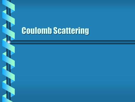 Coulomb Scattering. Hyperbolic Orbits  The trajectory from an inverse square force forms a conic section. e < 1 ellipsee < 1 ellipse e =1 parabolae =1.