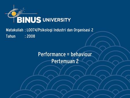 Performance = behaviour Pertemuan 2 Matakuliah: L0074/Psikologi Industri dan Organisasi 2 Tahun: 2008.