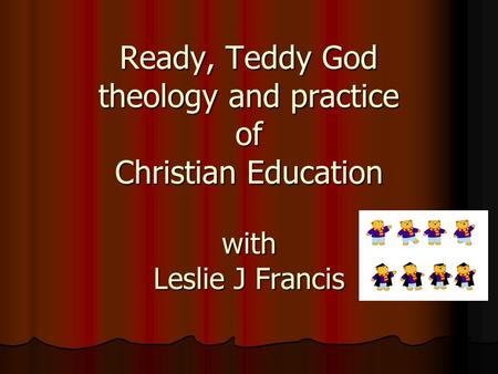 Ready, Teddy God theology and practice of Christian Education with Leslie J Francis.