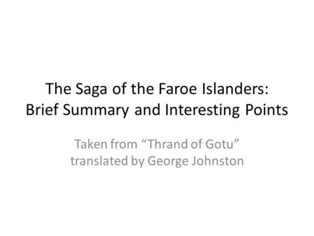 The Saga of the Faroe Islanders: Brief Summary and Interesting Points Taken from “Thrand of Gotu” translated by George Johnston.