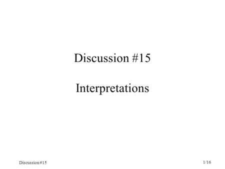 Discussion #15 1/16 Discussion #15 Interpretations.