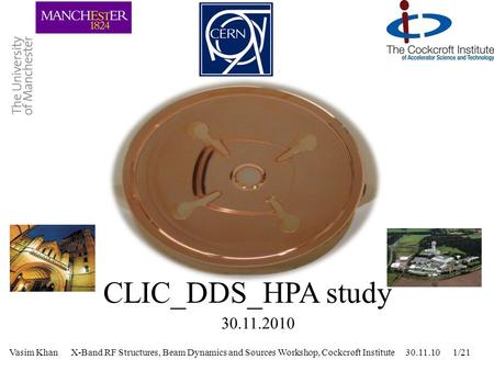 Vasim Khan X-Band RF Structures, Beam Dynamics and Sources Workshop, Cockcroft Institute 30.11.10 1/21 CLIC_DDS_HPA study 30.11.2010.