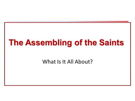 The Assembling of the Saints What Is It All About?