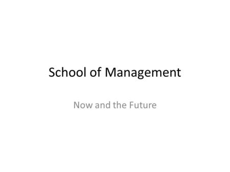 School of Management Now and the Future. SMG Now Faculty: FT Tenured: 53 FT Tenure Track: 32 FT non-tenure Track: 39 Total Full Time SMG Faculty: 124.