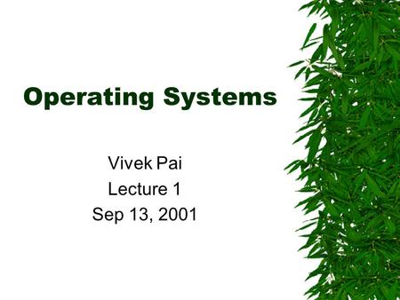 Operating Systems Vivek Pai Lecture 1 Sep 13, 2001.