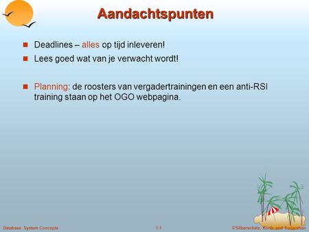 ©Silberschatz, Korth and Sudarshan1.1Database System Concepts Aandachtspunten Deadlines – alles op tijd inleveren! n Lees goed wat van je verwacht wordt!