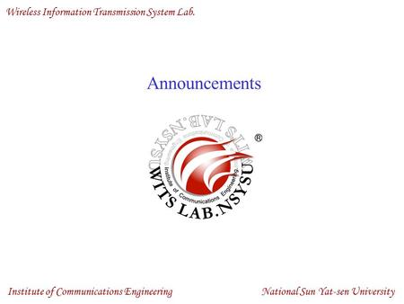 Wireless Information Transmission System Lab. National Sun Yat-sen University Institute of Communications Engineering Announcements.