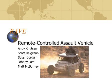 RAVE Remote-Controlled Assault Vehicle Andy Knutsen Scott Helgeson Susan Jordan Johnny Lam Matt McBurney.