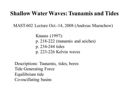 Shallow Water Waves: Tsunamis and Tides Descriptions: Tsunamis, tides, bores Tide Generating Force Equilibrium tide Co-oscillating basins Knauss (1997):