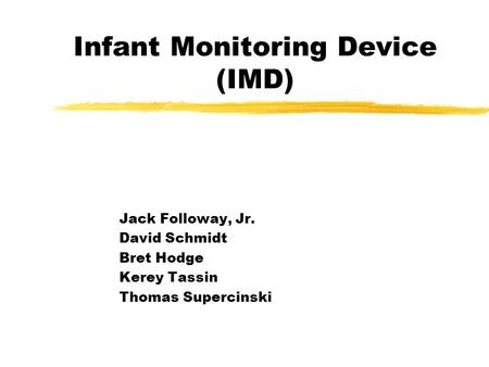 Infant Monitoring Device (IMD) Jack Followay, Jr. David Schmidt Bret Hodge Kerey Tassin Thomas Supercinski.