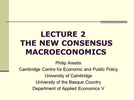 LECTURE 2 THE NEW CONSENSUS MACROECONOMICS