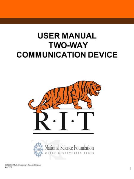 KGCOE Multidisciplinary Senior Design: P07002 1 USER MANUAL TWO-WAY COMMUNICATION DEVICE.