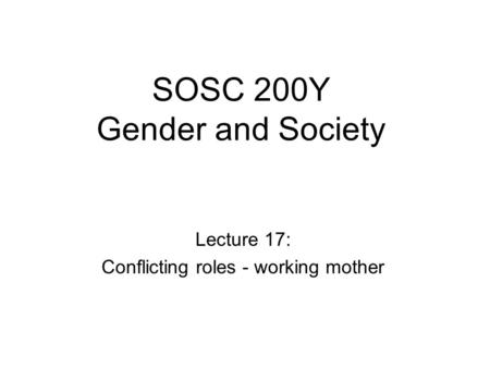 SOSC 200Y Gender and Society Lecture 17: Conflicting roles - working mother.