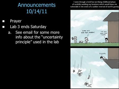 Announcements 10/14/11 Prayer Lab 3 ends Saturday a. a.See email for some more info about the “uncertainty principle” used in the lab.