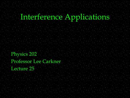 Interference Applications Physics 202 Professor Lee Carkner Lecture 25.