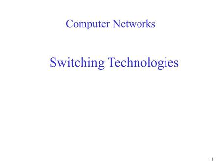 1 Computer Networks Switching Technologies. 2 Switched Network Long distance transmission typically done over a network of switched nodes End devices.