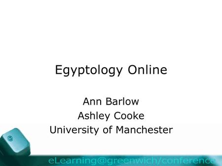 Egyptology Online Ann Barlow Ashley Cooke University of Manchester.