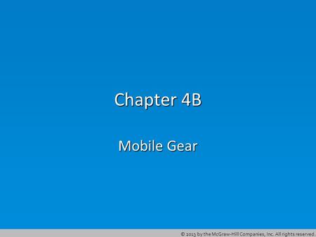 © 2013 by the McGraw-Hill Companies, Inc. All rights reserved. Chapter 4B Mobile Gear.