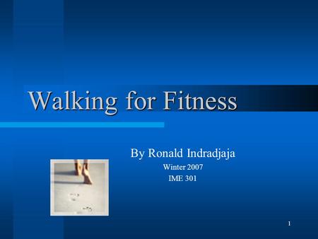 1 Walking for Fitness By Ronald Indradjaja Winter 2007 IME 301.